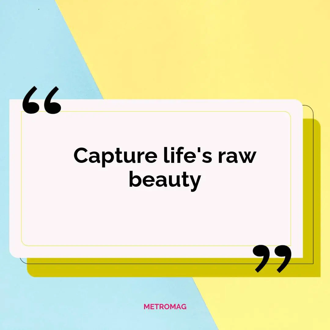 Capture life's raw beauty