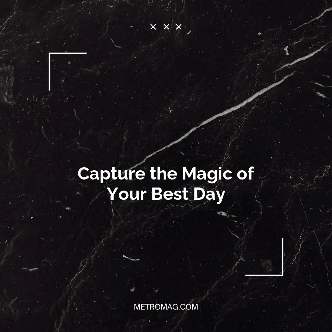 Capture the Magic of Your Best Day