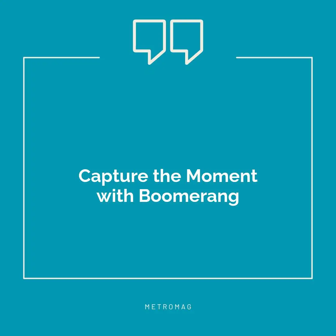 Capture the Moment with Boomerang