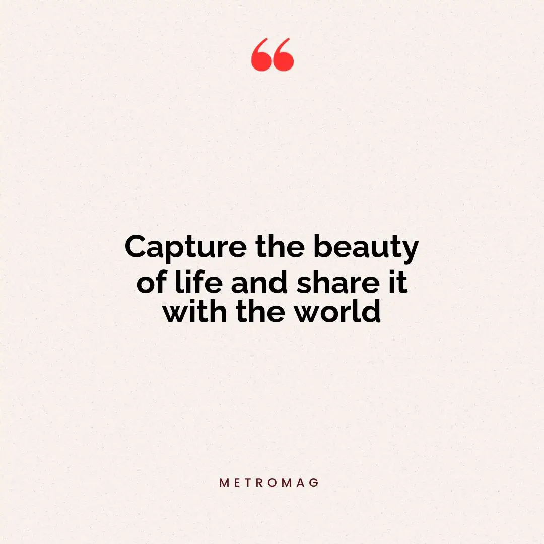 Capture the beauty of life and share it with the world