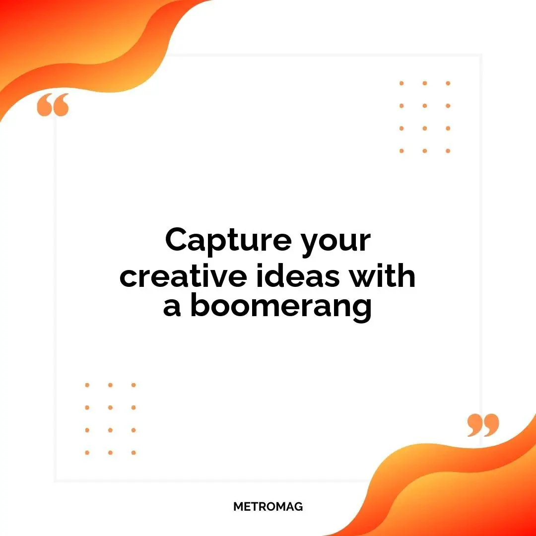 Capture your creative ideas with a boomerang
