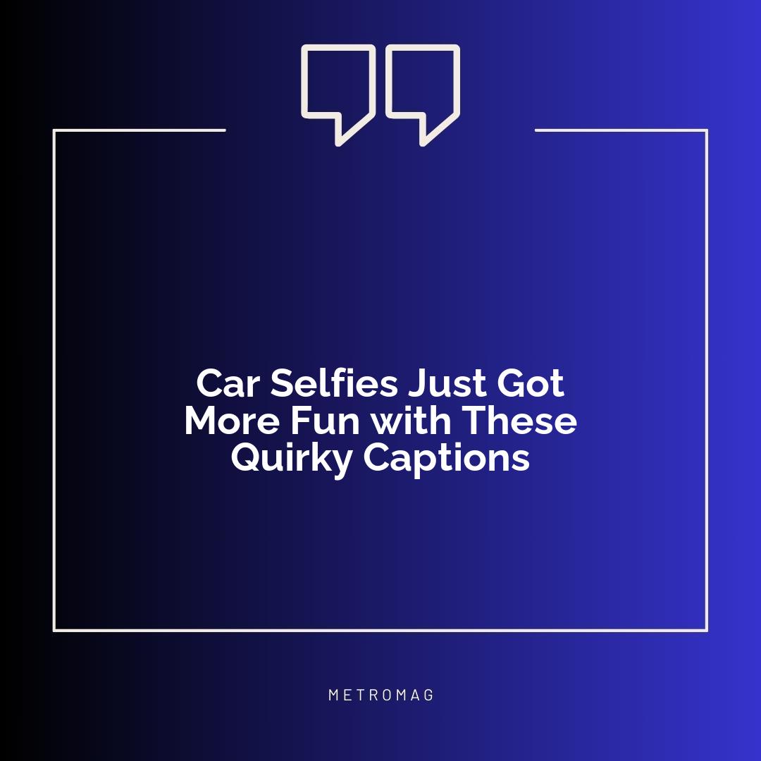 Car Selfies Just Got More Fun with These Quirky Captions