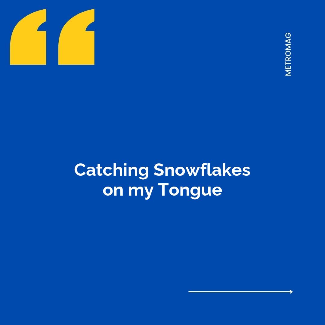 Catching Snowflakes on my Tongue
