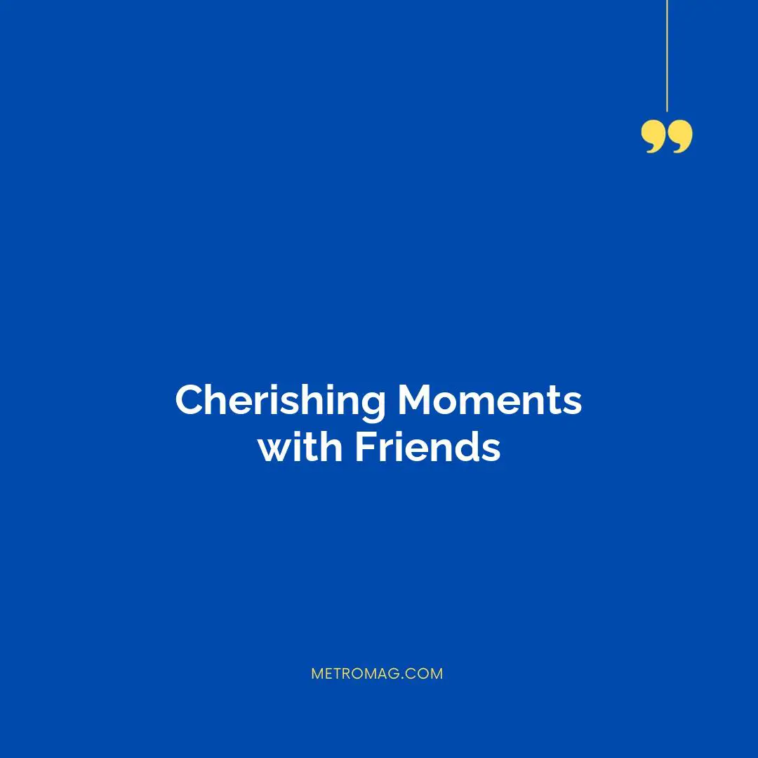 Cherishing Moments with Friends