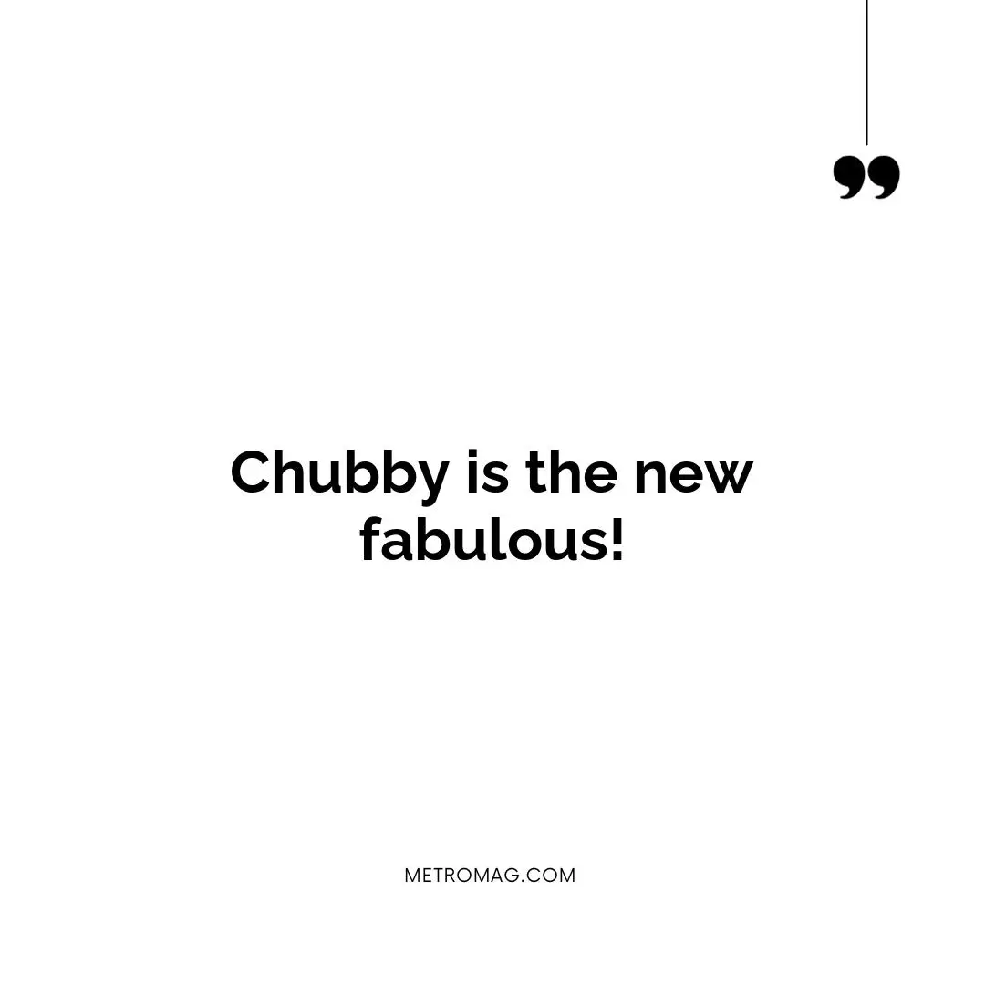 Chubby is the new fabulous!
