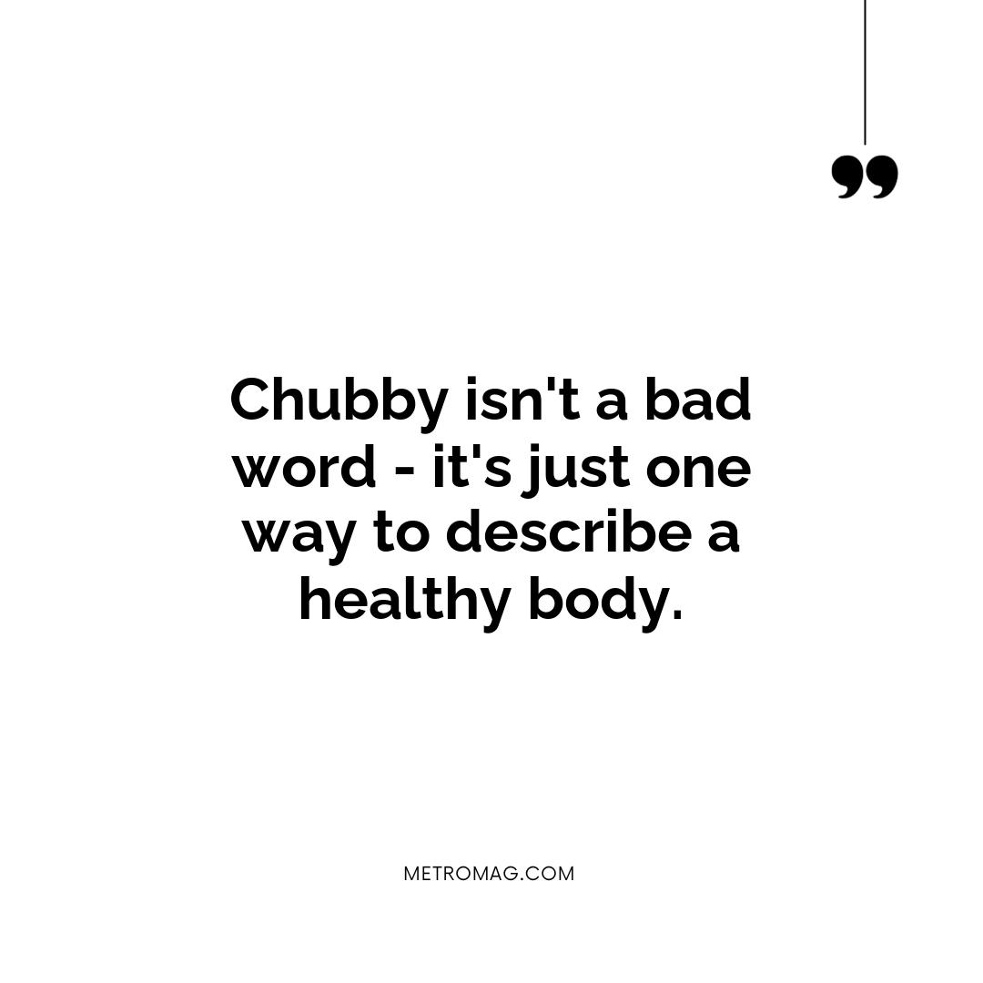 Chubby isn't a bad word - it's just one way to describe a healthy body.