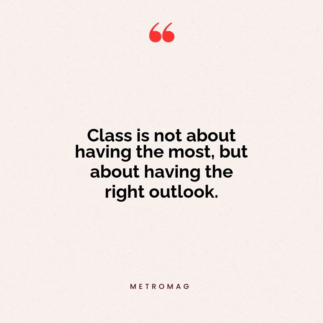Class is not about having the most, but about having the right outlook.