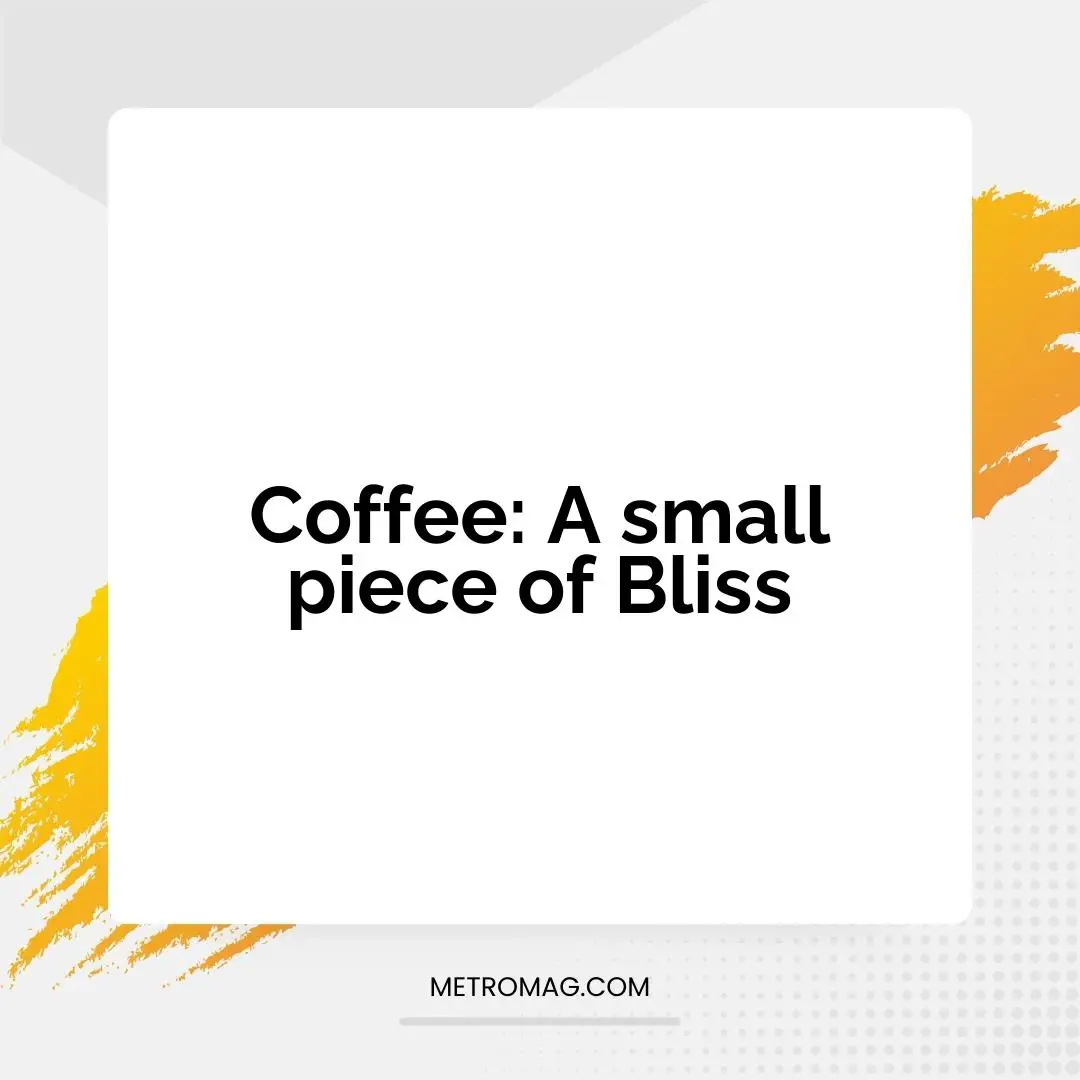 Coffee: A small piece of Bliss