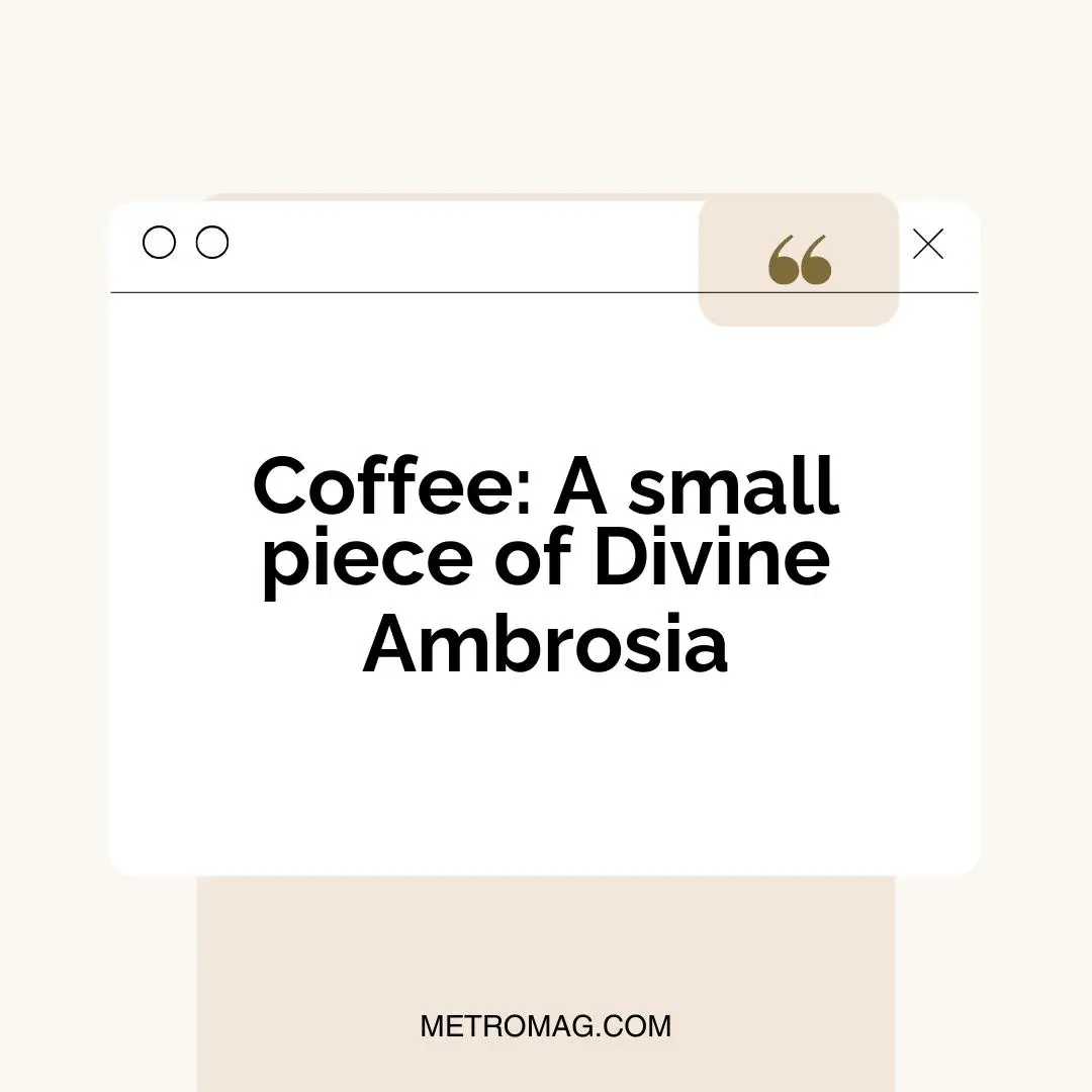 Coffee: A small piece of Divine Ambrosia