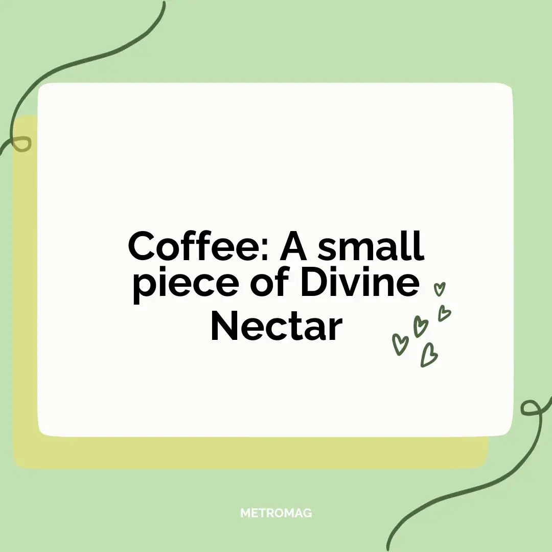 Coffee: A small piece of Divine Nectar