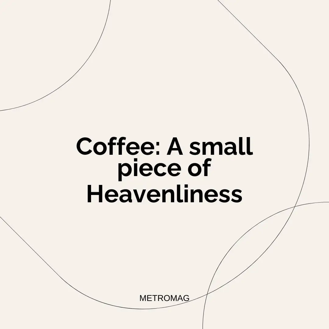 Coffee: A small piece of Heavenliness