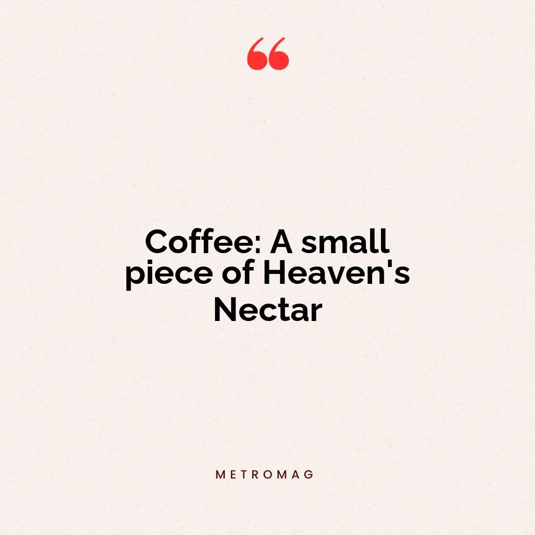 Coffee: A small piece of Heaven's Nectar