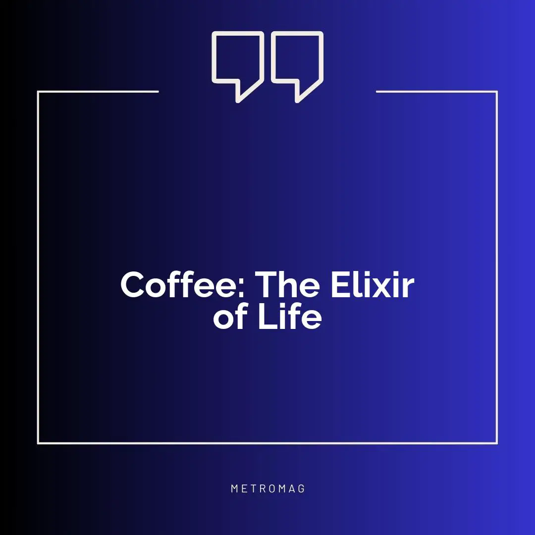 Coffee: The Elixir of Life