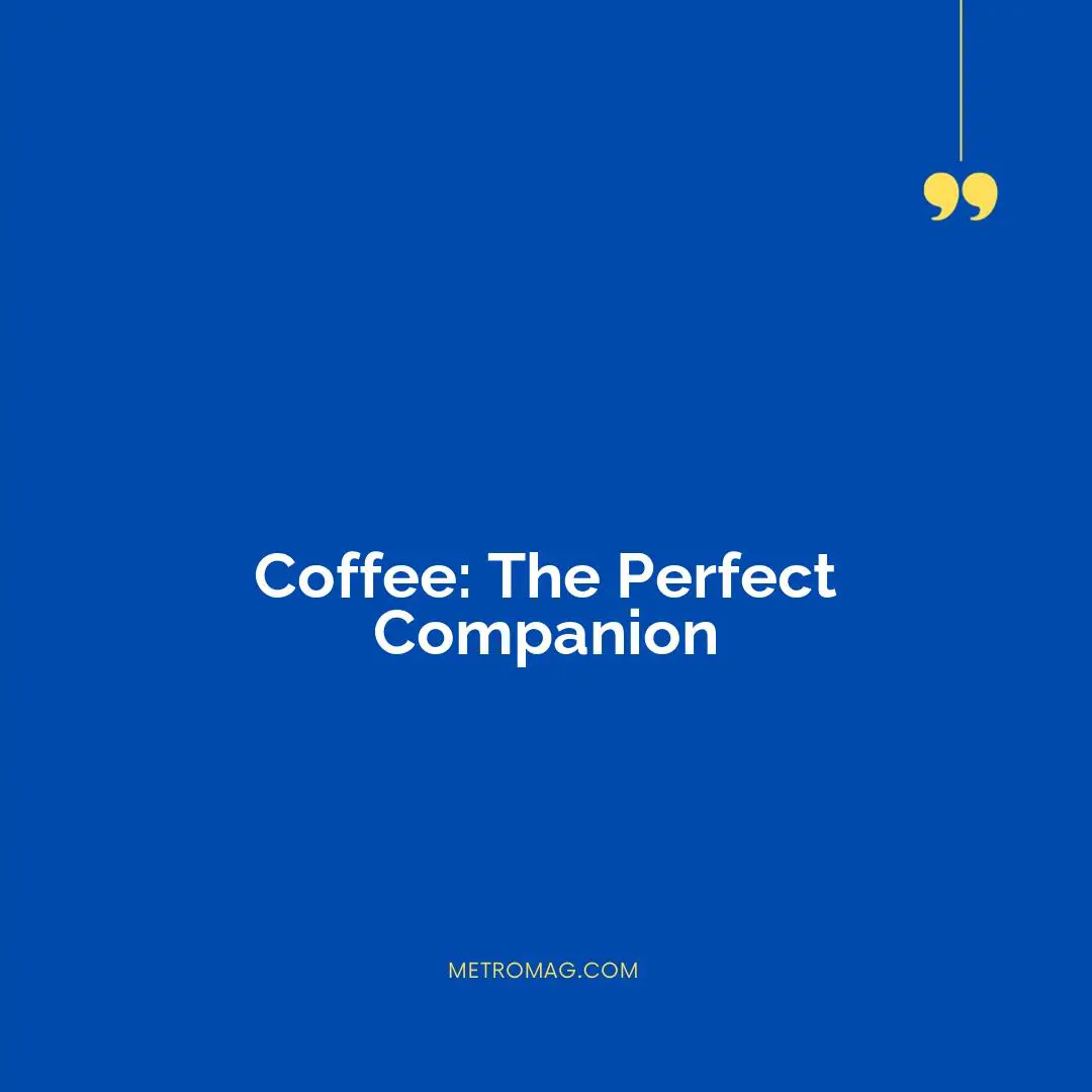 Coffee: The Perfect Companion