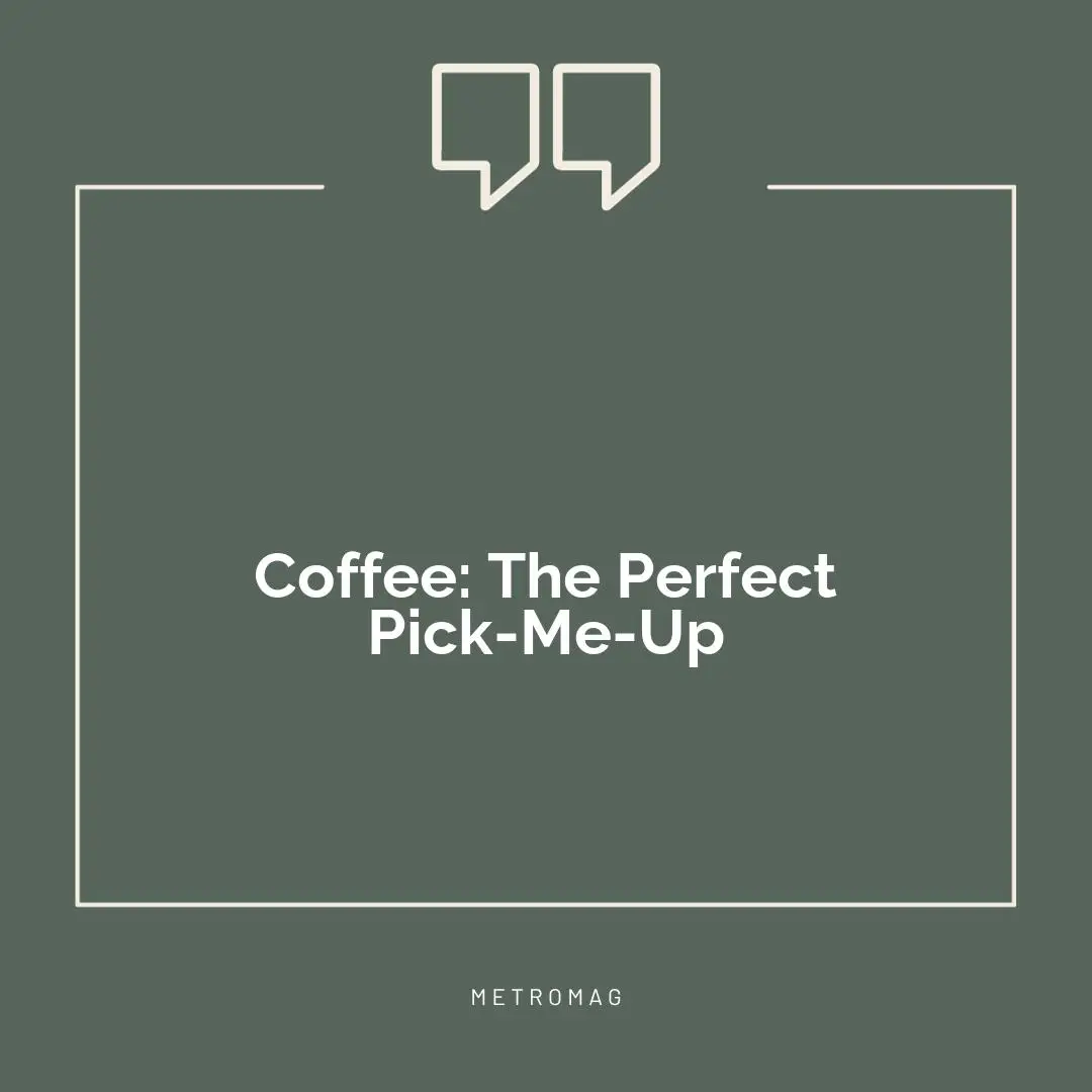 Coffee: The Perfect Pick-Me-Up