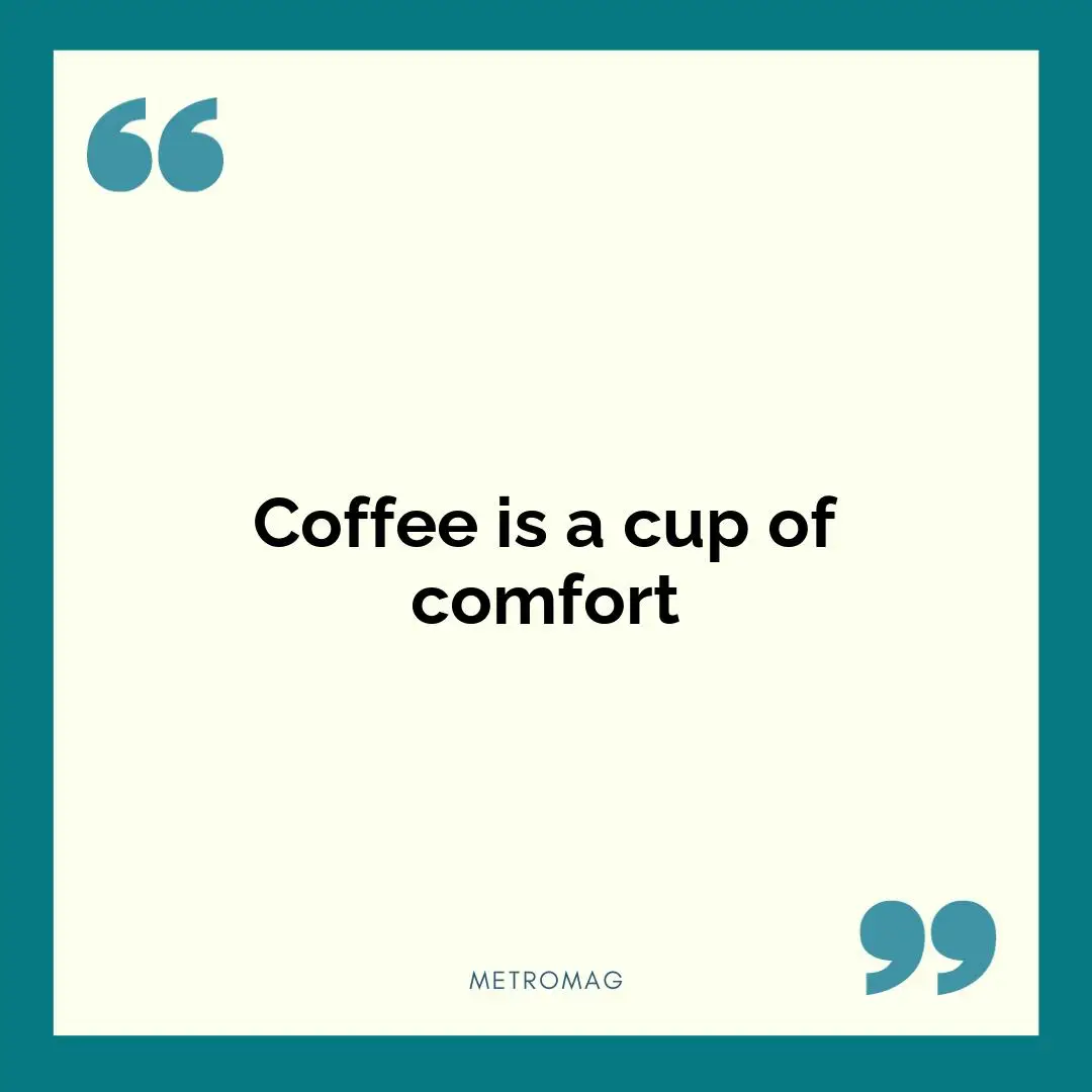 Coffee is a cup of comfort
