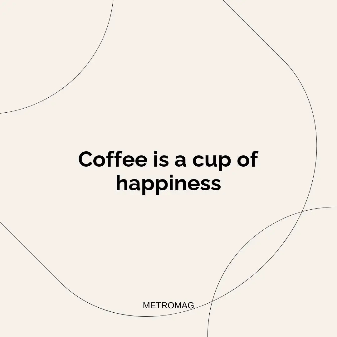 Coffee is a cup of happiness