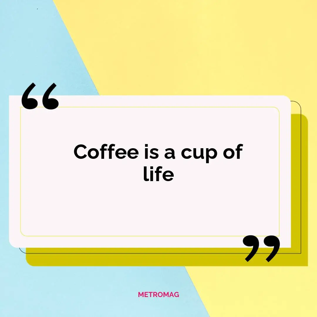 Coffee is a cup of life