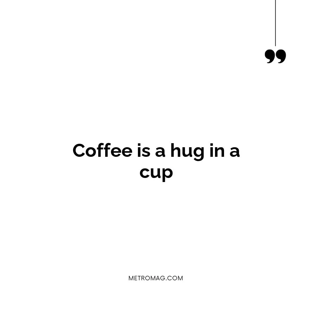 Coffee is a hug in a cup