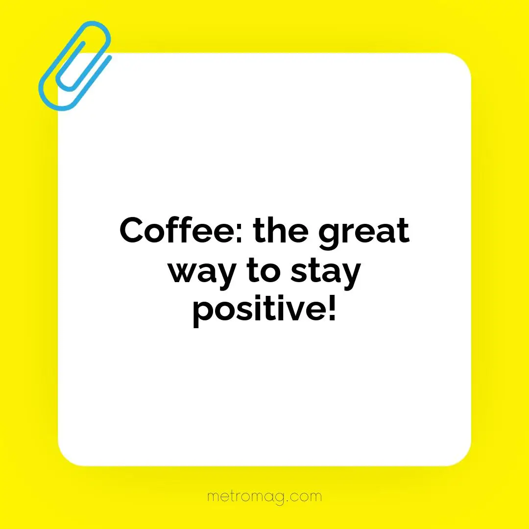 Coffee: the great way to stay positive!