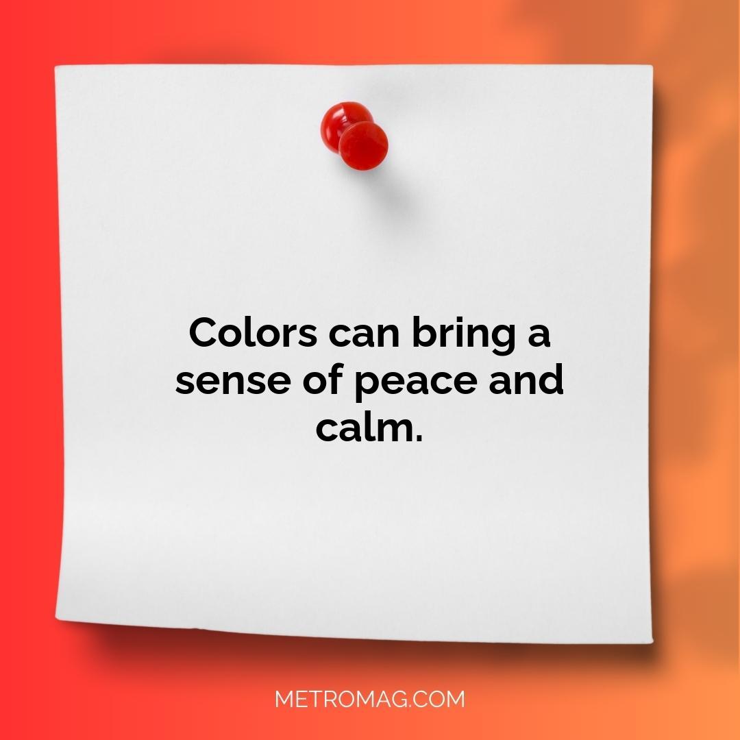 Colors can bring a sense of peace and calm.