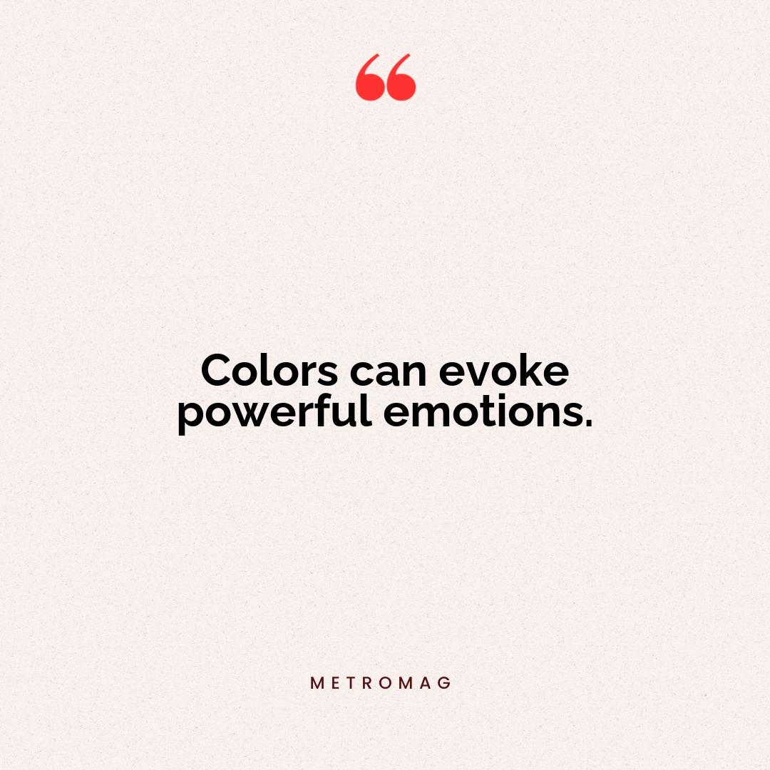 Colors can evoke powerful emotions.