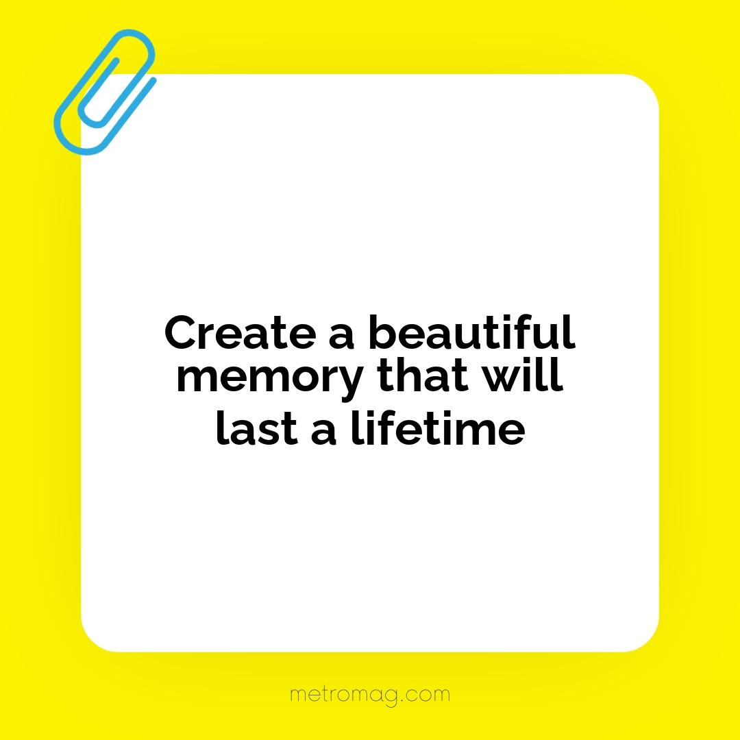 Create a beautiful memory that will last a lifetime