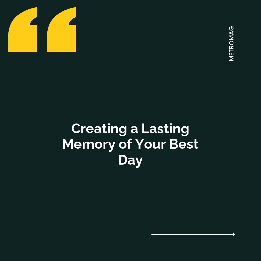 Creating a Lasting Memory of Your Best Day