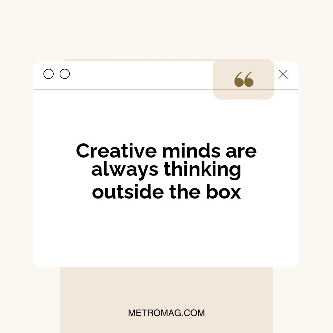 Creative minds are always thinking outside the box