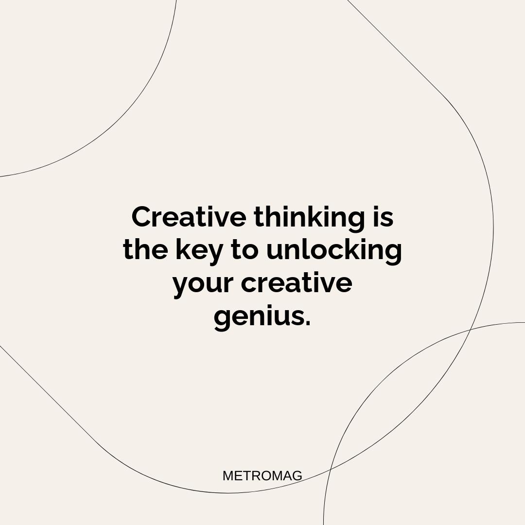 Creative thinking is the key to unlocking your creative genius.