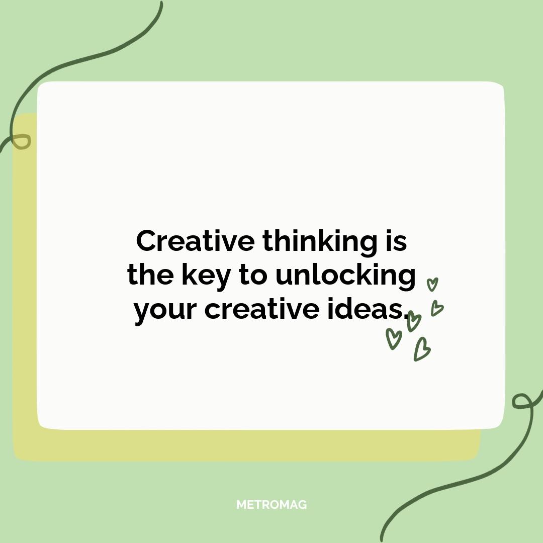 Creative thinking is the key to unlocking your creative ideas.