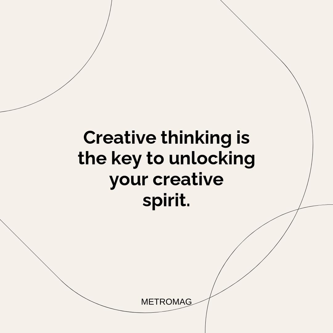 Creative thinking is the key to unlocking your creative spirit.