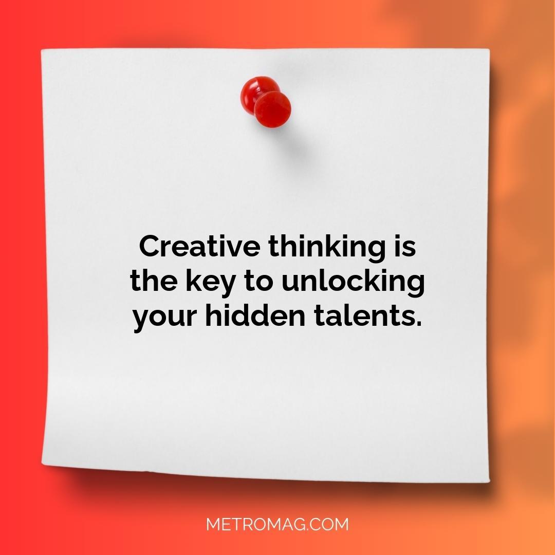 Creative thinking is the key to unlocking your hidden talents.