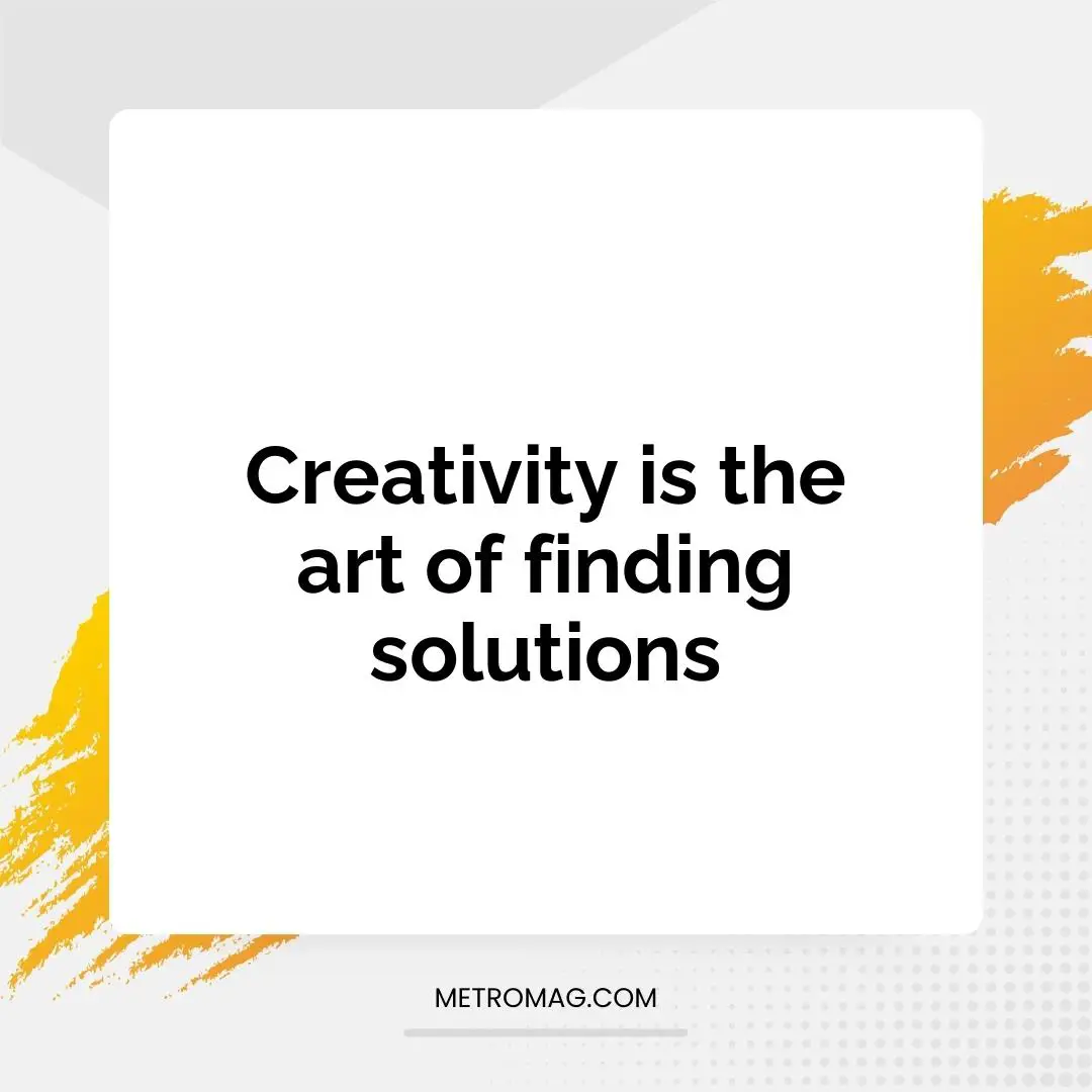 Creativity is the art of finding solutions
