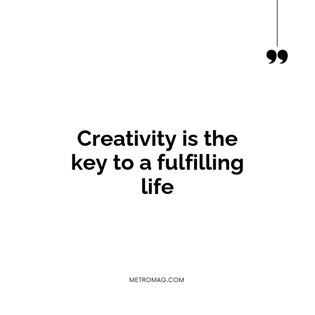 Creativity is the key to a fulfilling life