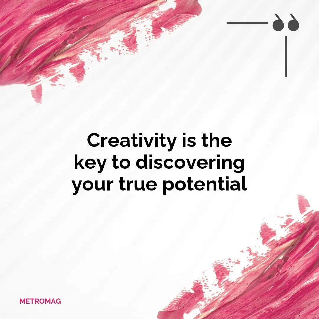 Creativity is the key to discovering your true potential