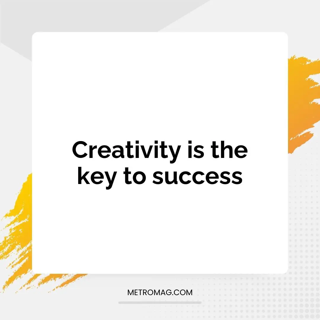 Creativity is the key to success