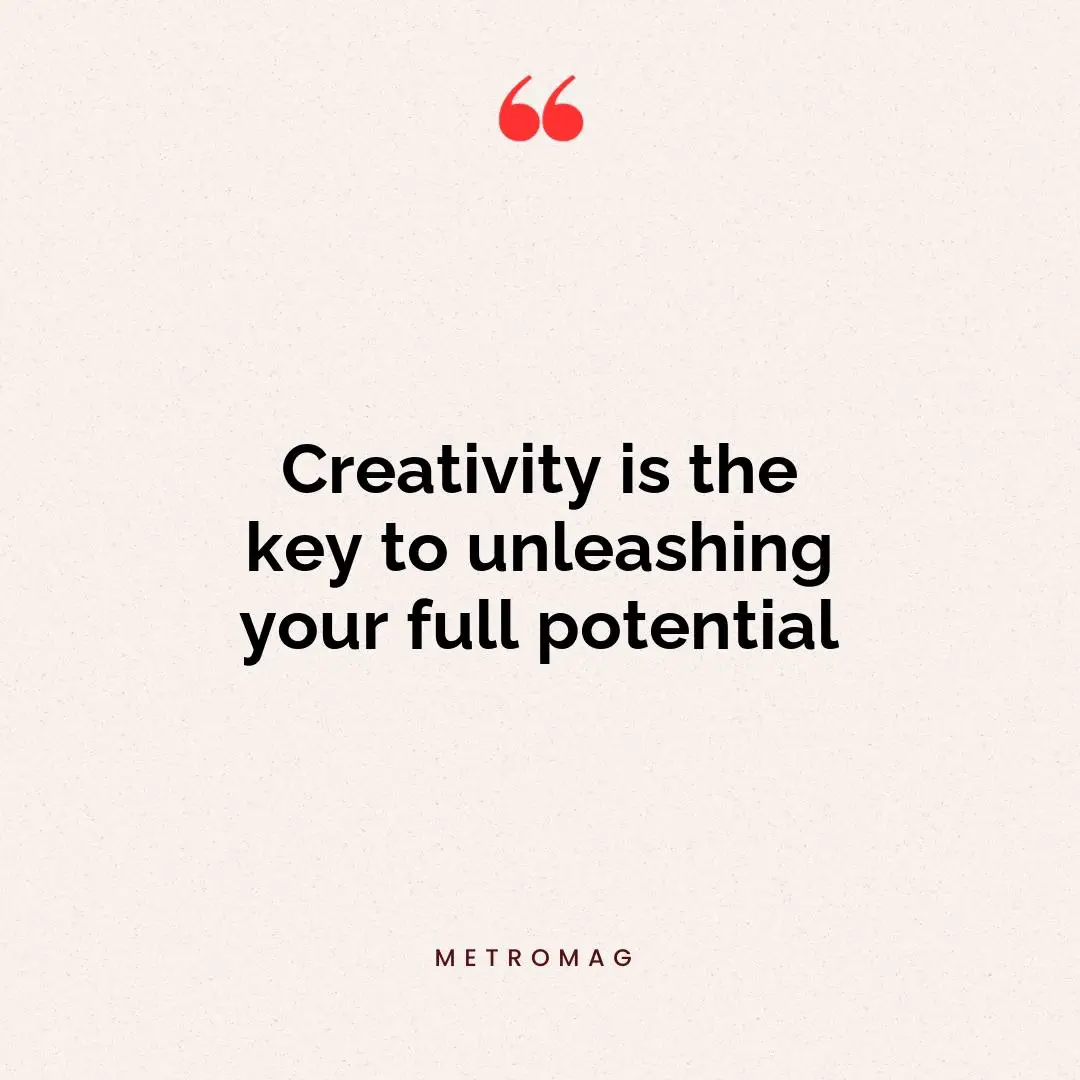 Creativity is the key to unleashing your full potential