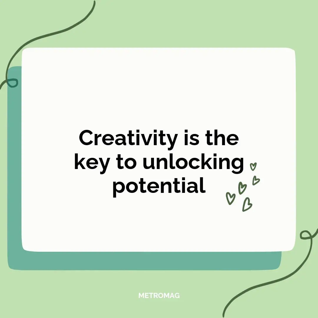 Creativity is the key to unlocking potential