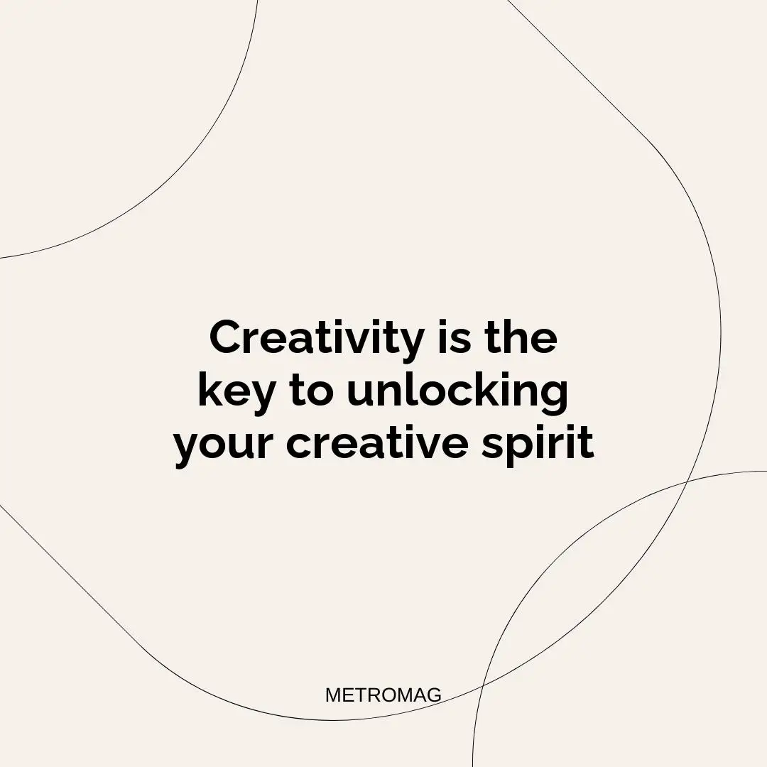 Creativity is the key to unlocking your creative spirit