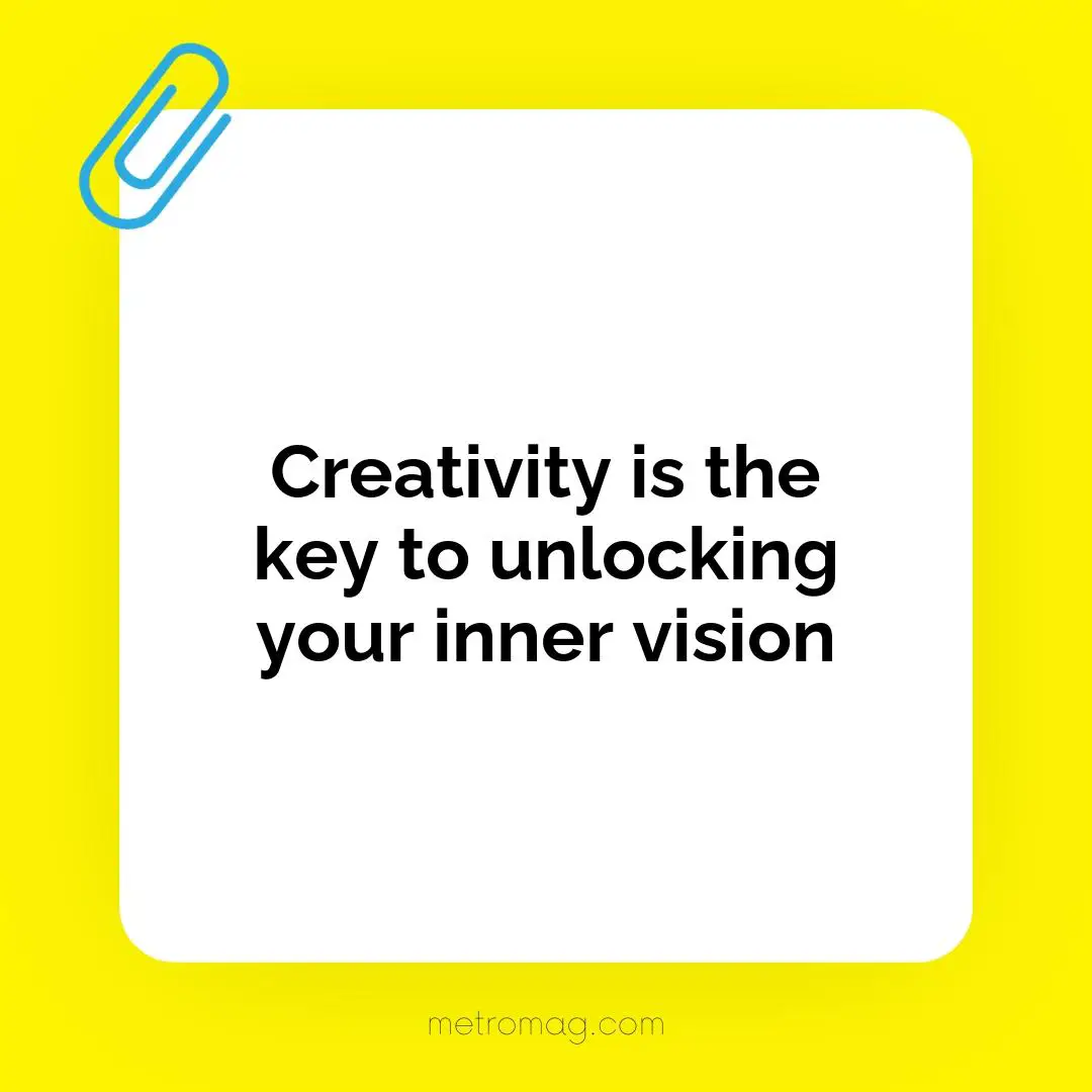 Creativity is the key to unlocking your inner vision