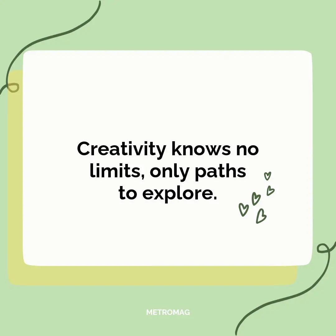 Creativity knows no limits, only paths to explore.
