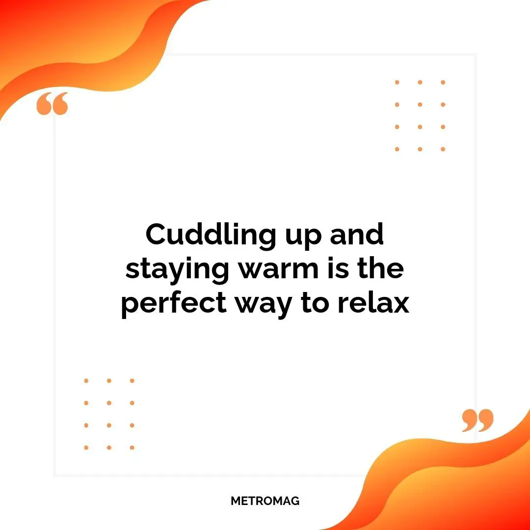 Cuddling up and staying warm is the perfect way to relax