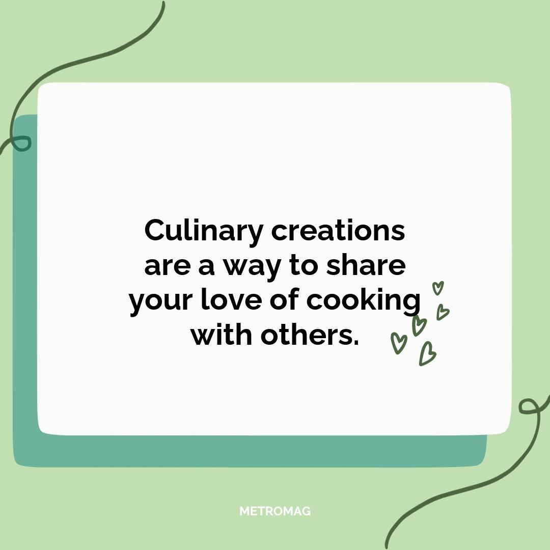 Culinary creations are a way to share your love of cooking with others.