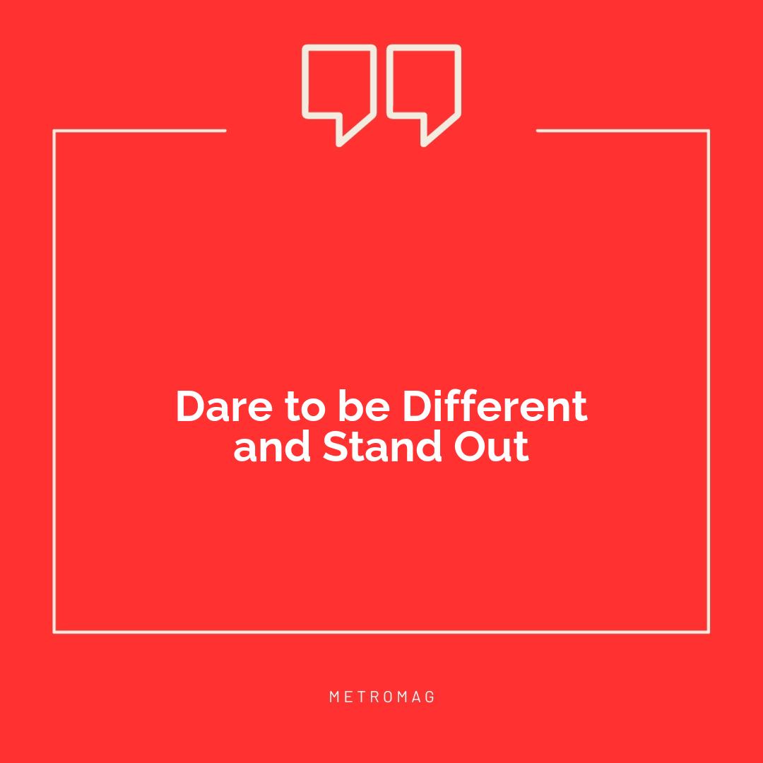 Dare to be Different and Stand Out