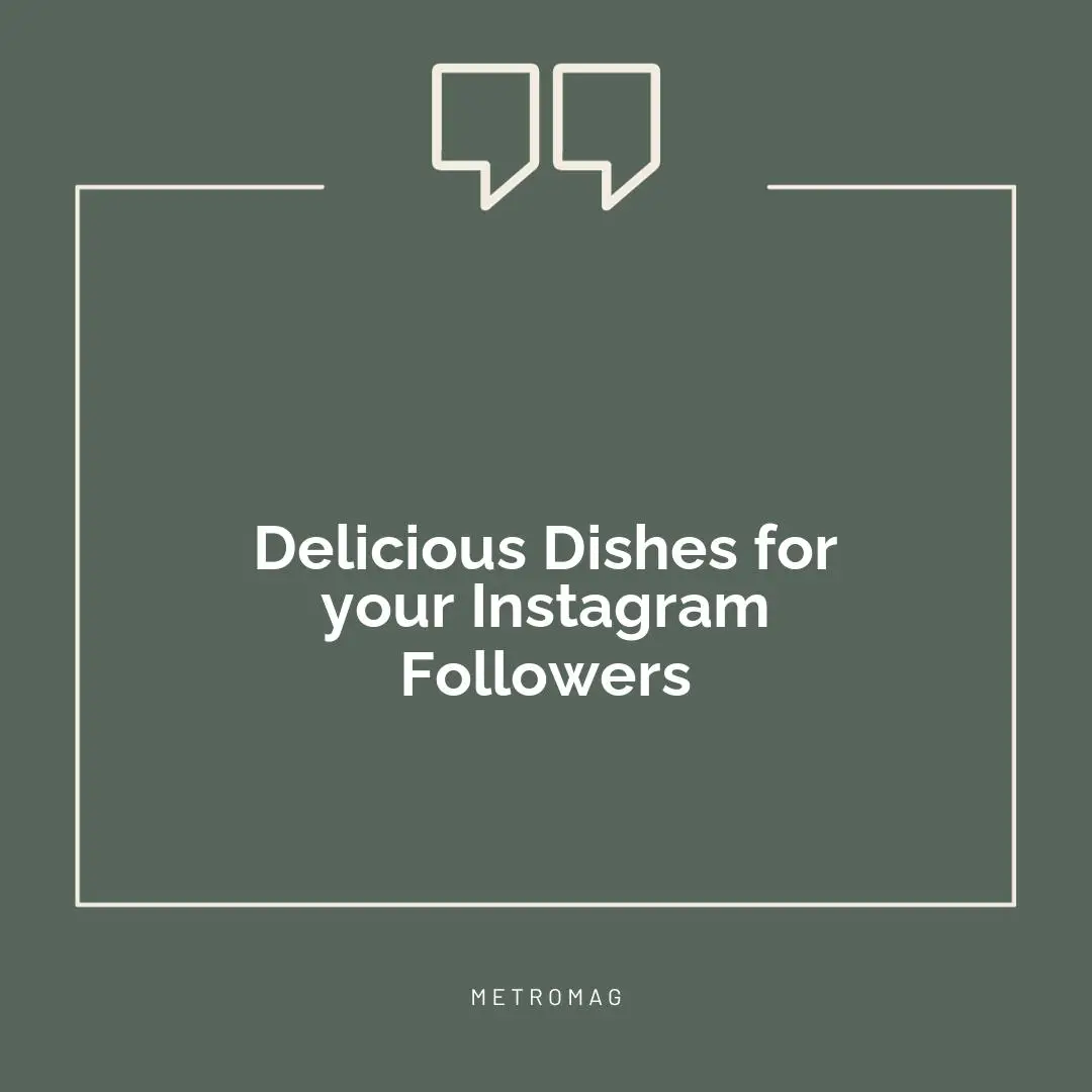 Delicious Dishes for your Instagram Followers