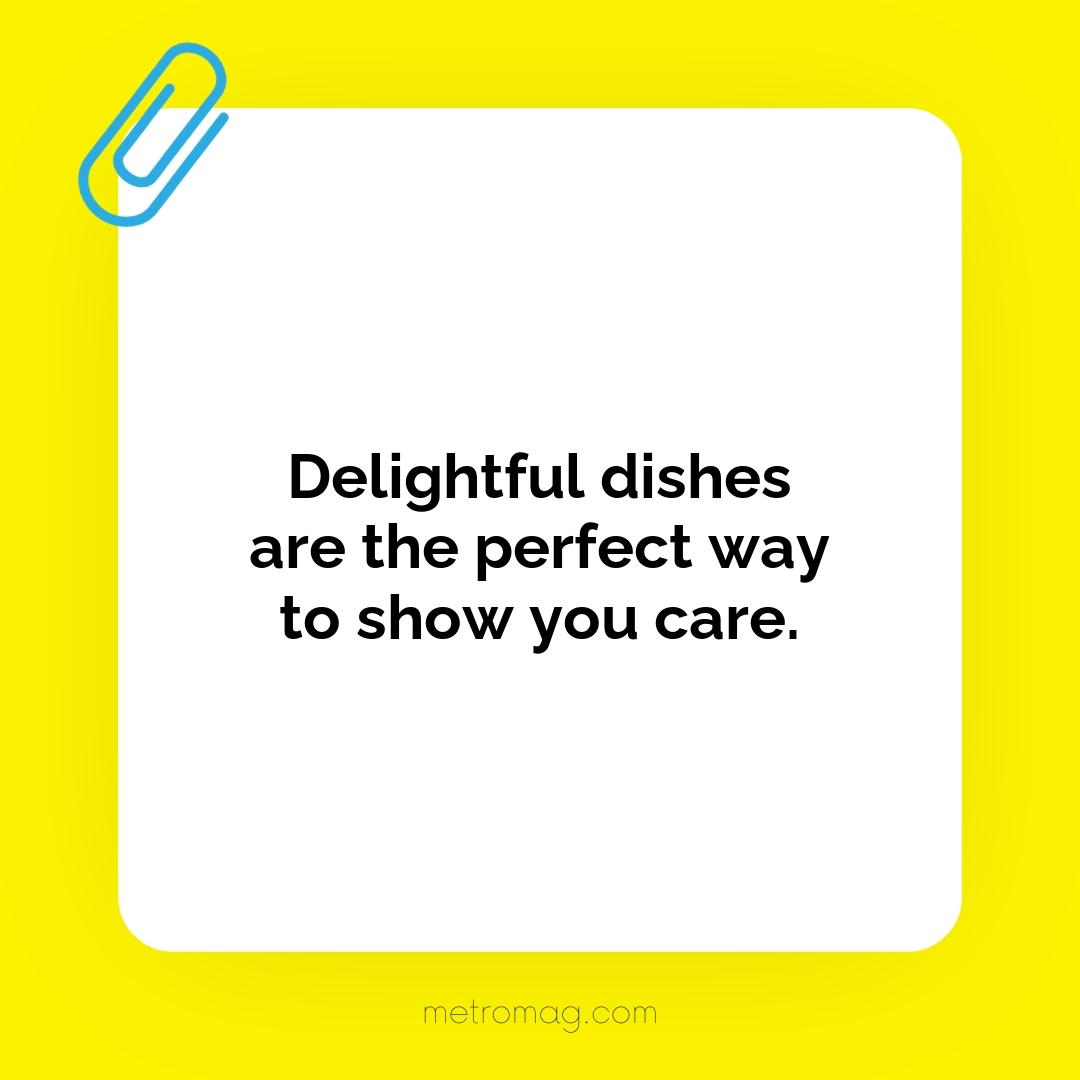 Delightful dishes are the perfect way to show you care.