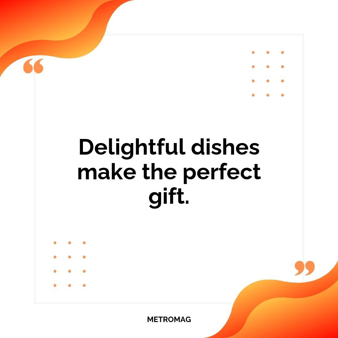 Delightful dishes make the perfect gift.