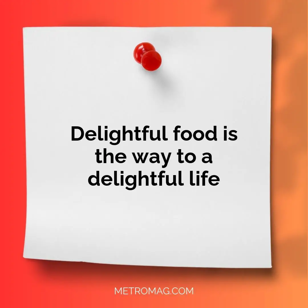 Delightful food is the way to a delightful life