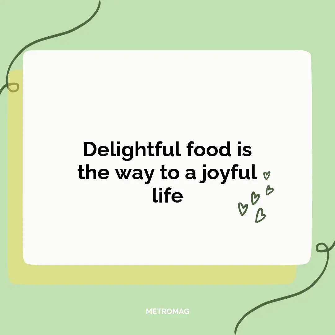Delightful food is the way to a joyful life